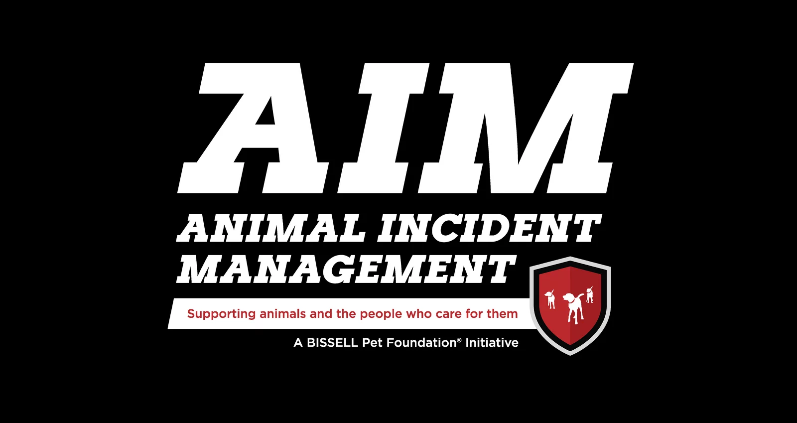 White bold text AIM Animal Incident Management on black background, with red shield logo showing person and two animals. Smaller text reads, Supporting animals and the people who care for them and A BISSELL Pet Foundation Initiative.